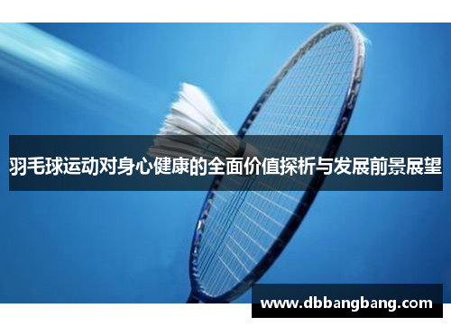 羽毛球运动对身心健康的全面价值探析与发展前景展望