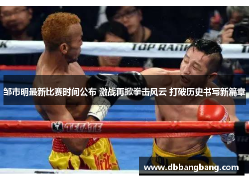 邹市明最新比赛时间公布 激战再掀拳击风云 打破历史书写新篇章